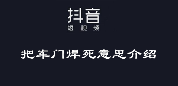 《抖音》把车门焊死是什么梗