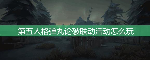 第五人格弹丸论破联动活动怎么玩