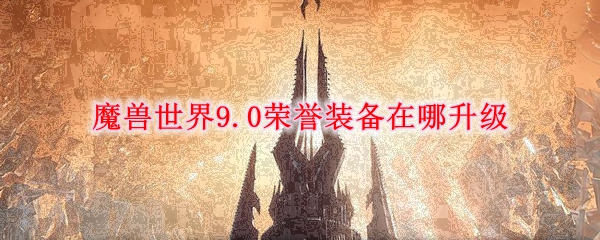 《魔兽世界》9.0荣誉装备升级攻略